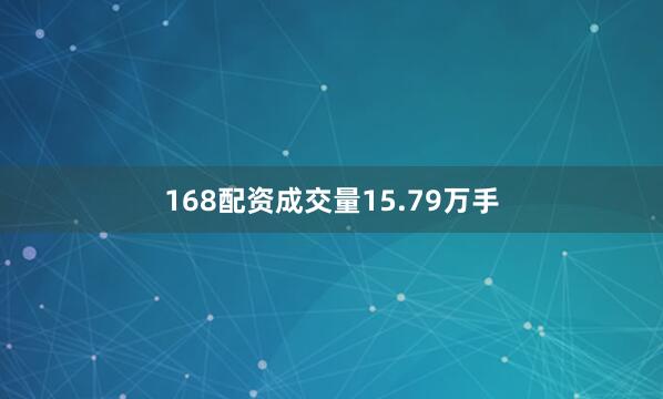 168配资成交量15.79万手