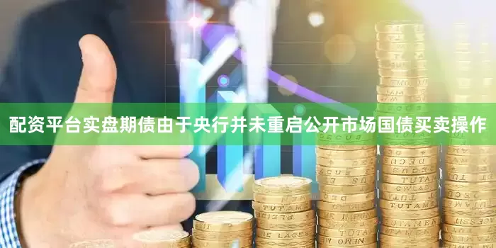 配资平台实盘　　期债　　由于央行并未重启公开市场国债买卖操作